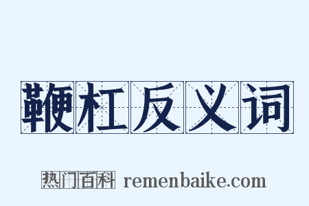 鞭杠反义词是什么意思的图片